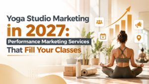 Yoga Studio Marketing in 2027 – Performance Marketing Services That Fill Your Classes